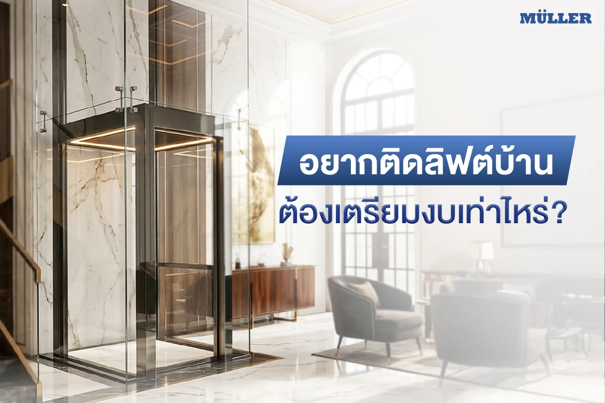 อยากติดลิฟต์บ้าน ต้องเตรียมงบเท่าไหร่? รวมตัวเลือกลิฟท์บ้านที่ตอบโจทย์ทั้งพื้นที่ และงบประมาณจาก Muller